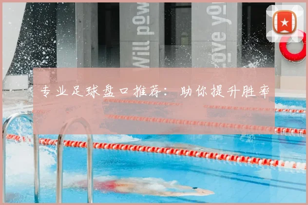 专业足球盘口推荐：助你提升胜率