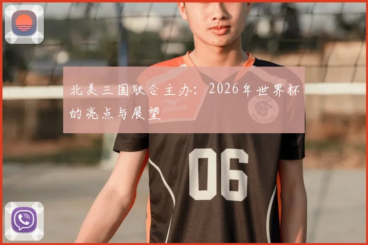 北美三国联合主办：2026年世界杯的亮点与展望