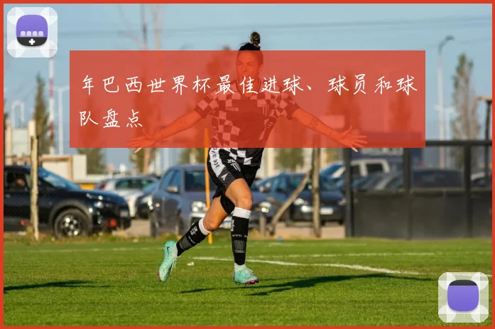 年巴西世界杯最佳进球、球员和球队盘点